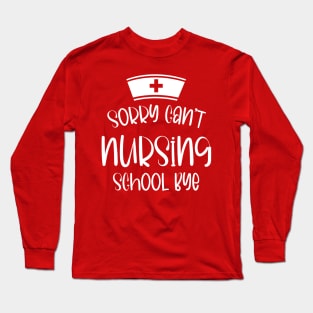 Sorry Can't Nursing School Bye Funny Nursing Long Sleeve T-Shirt